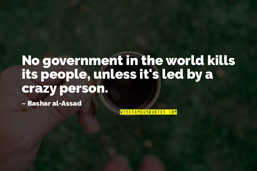 Assad Quotes By Bashar Al-Assad: No government in the world kills its people,