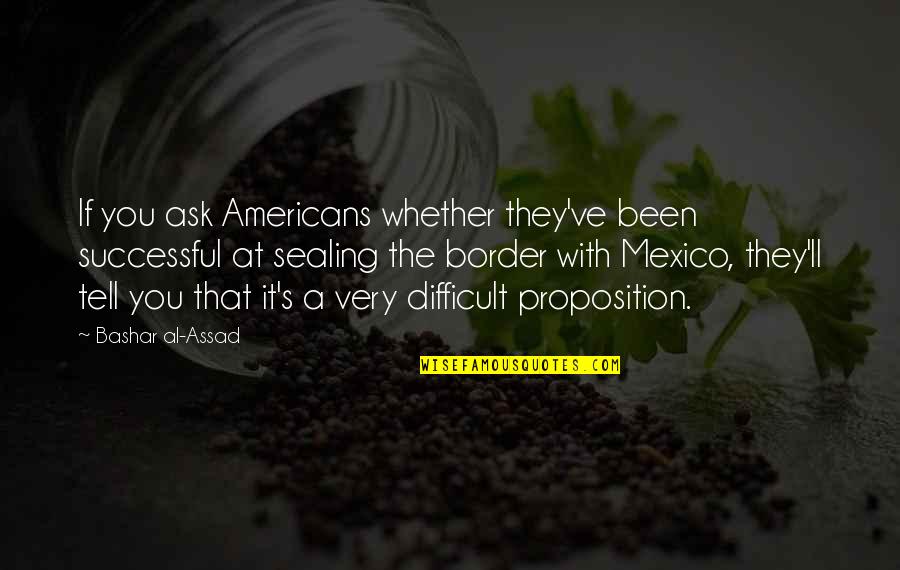 Assad Quotes By Bashar Al-Assad: If you ask Americans whether they've been successful