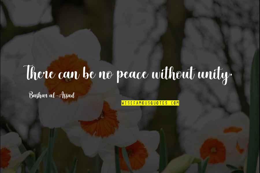 Assad Quotes By Bashar Al-Assad: There can be no peace without unity. Assad Quotes By Bashar Al-Assad: There can be no peace without unity.