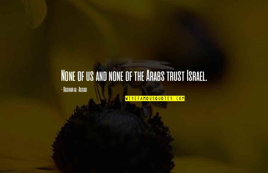 Assad Quotes By Bashar Al-Assad: None of us and none of the Arabs Assad Quotes By Bashar Al-Assad: None of us and none of the Arabs