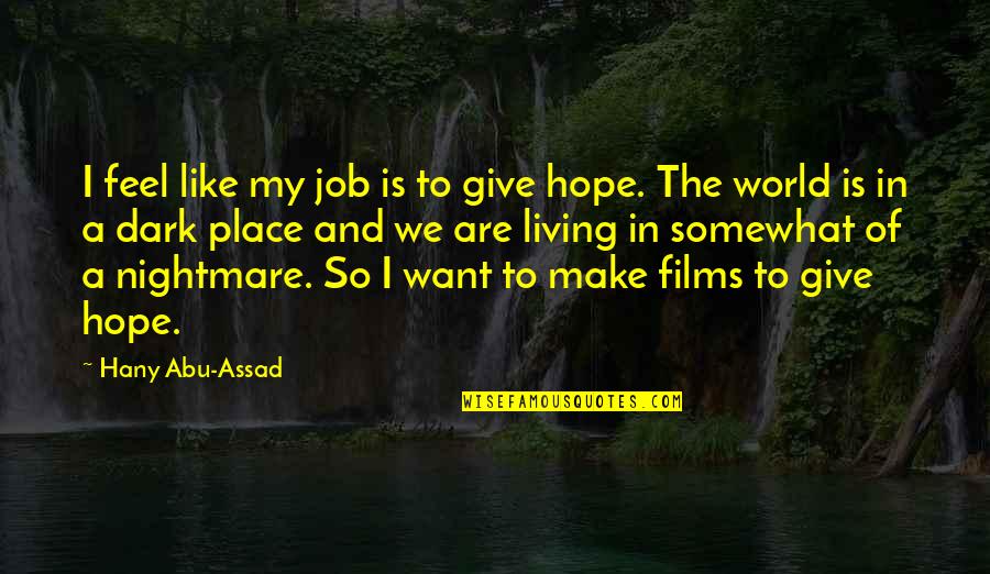 Assad Quotes By Hany Abu-Assad: I feel like my job is to give Assad Quotes By Hany Abu-Assad: I feel like my job is to give