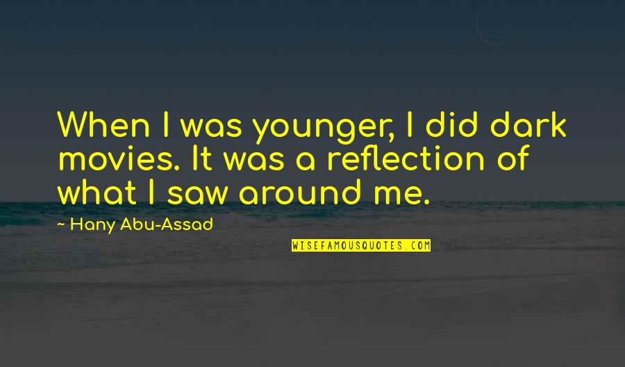 Assad Quotes By Hany Abu-Assad: When I was younger, I did dark movies. Assad Quotes By Hany Abu-Assad: When I was younger, I did dark movies.