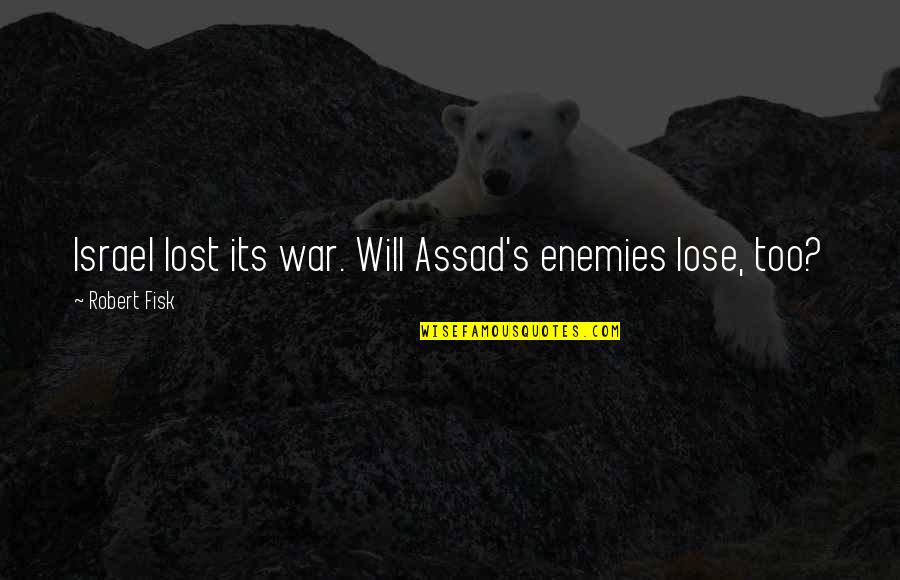 Assad Quotes By Robert Fisk: Israel lost its war. Will Assad's enemies lose, Assad Quotes By Robert Fisk: Israel lost its war. Will Assad's enemies lose,