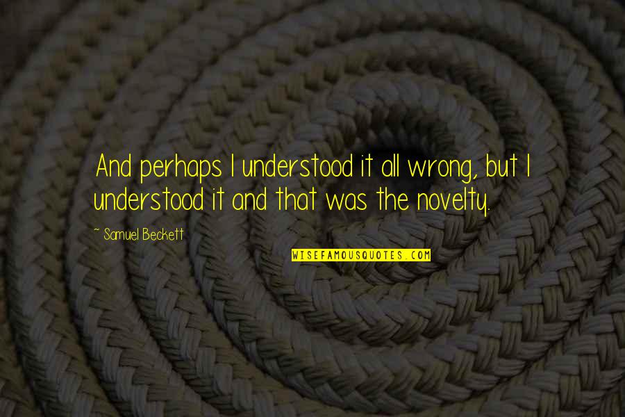 Assadi Fouad Quotes By Samuel Beckett: And perhaps I understood it all wrong, but Assadi Fouad Quotes By Samuel Beckett: And perhaps I understood it all wrong, but