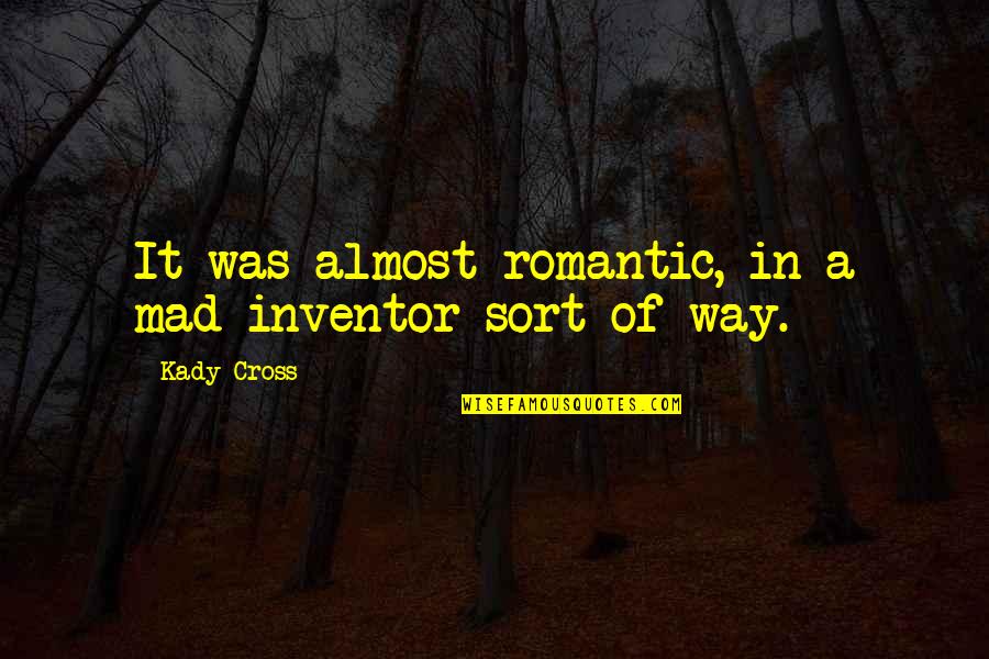 Assadi Origin Quotes By Kady Cross: It was almost romantic, in a mad-inventor sort