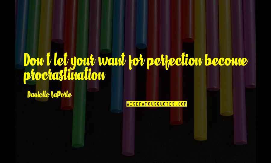 Assadour Ekmejian Quotes By Danielle LaPorte: Don't let your want for perfection become procrastination