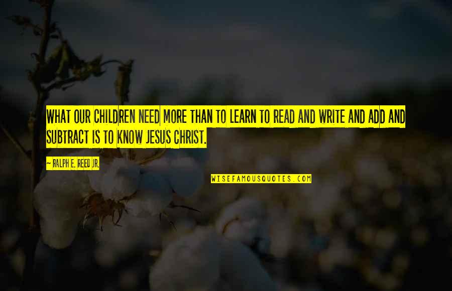 Assadour Ekmejian Quotes By Ralph E. Reed Jr.: What our children need more than to learn