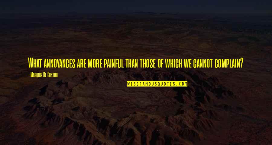 Assadour Guzelian Quotes By Marquis De Custine: What annoyances are more painful than those of Assadour Guzelian Quotes By Marquis De Custine: What annoyances are more painful than those of