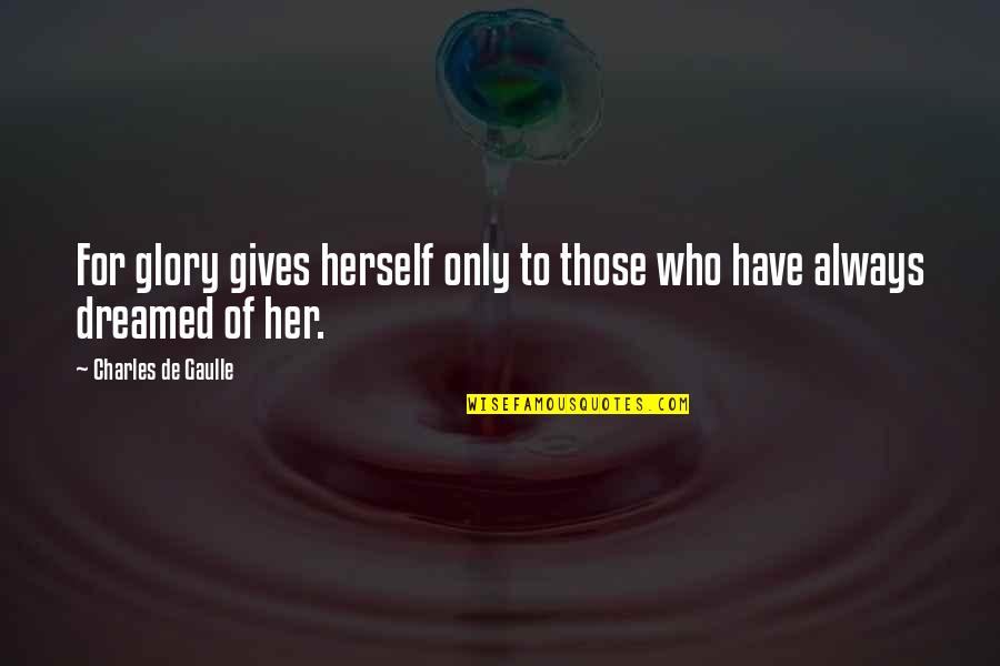 Assadour Quotes By Charles De Gaulle: For glory gives herself only to those who Assadour Quotes By Charles De Gaulle: For glory gives herself only to those who