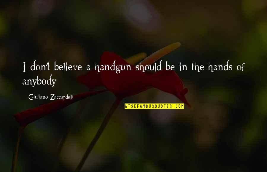 Assadour Quotes By Giuliano Zaccardelli: I don't believe a handgun should be in Assadour Quotes By Giuliano Zaccardelli: I don't believe a handgun should be in