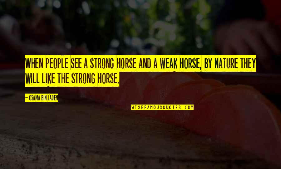 Assadour Quotes By Osama Bin Laden: When people see a strong horse and a Assadour Quotes By Osama Bin Laden: When people see a strong horse and a