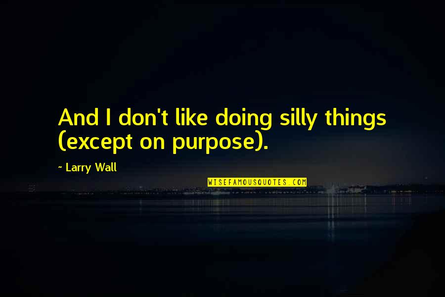 Assadourian Law Quotes By Larry Wall: And I don't like doing silly things (except