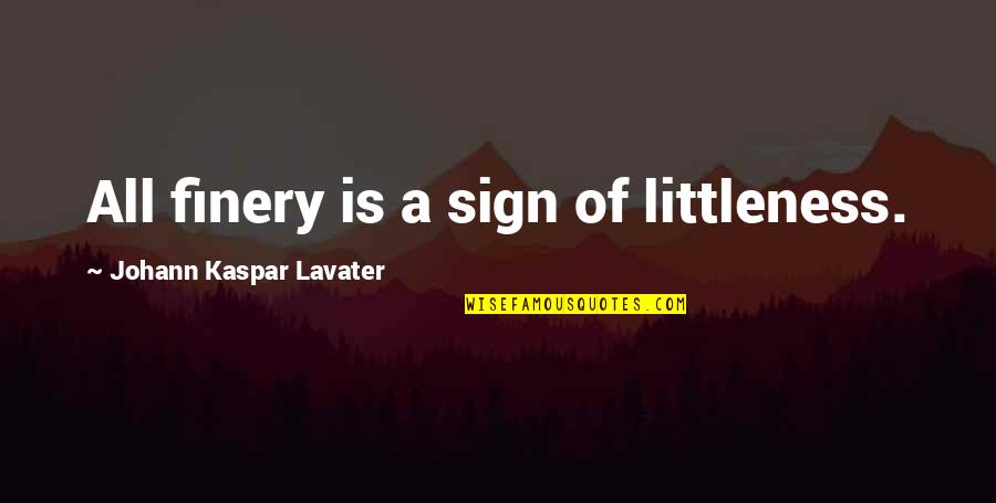 Assaf Bernstein Quotes By Johann Kaspar Lavater: All finery is a sign of littleness. Assaf Bernstein Quotes By Johann Kaspar Lavater: All finery is a sign of littleness.