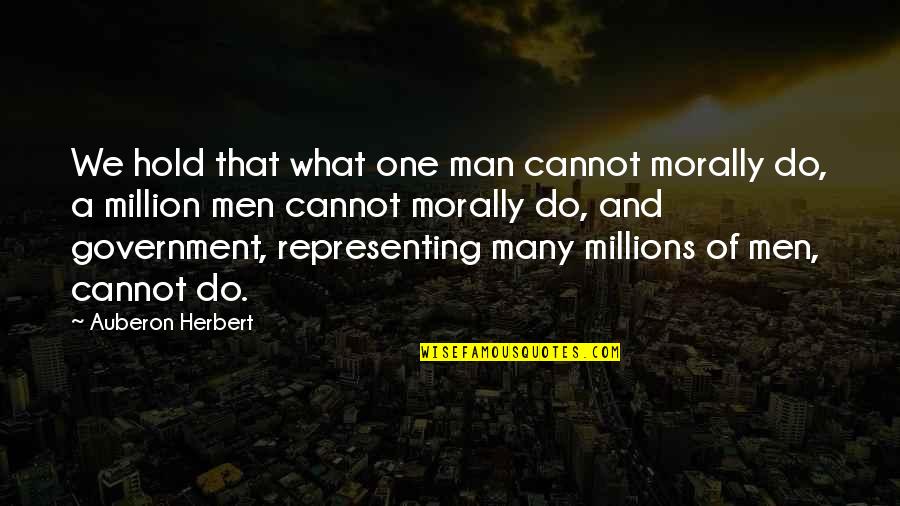 Assaggiare Mendocino Quotes By Auberon Herbert: We hold that what one man cannot morally Assaggiare Mendocino Quotes By Auberon Herbert: We hold that what one man cannot morally