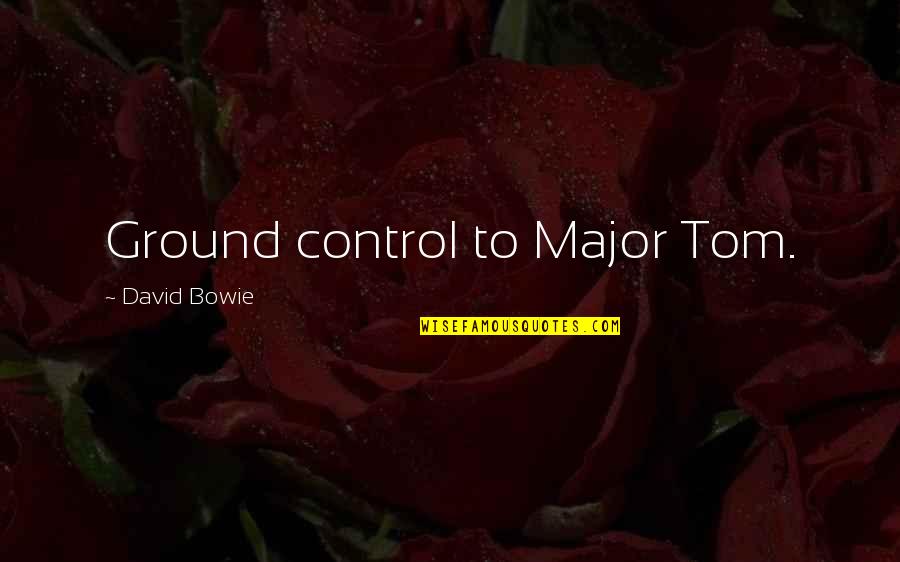 Assaggiatore Quotes By David Bowie: Ground control to Major Tom. Assaggiatore Quotes By David Bowie: Ground control to Major Tom.