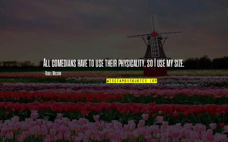 Assaggiatore Quotes By Rebel Wilson: All comedians have to use their physicality, so