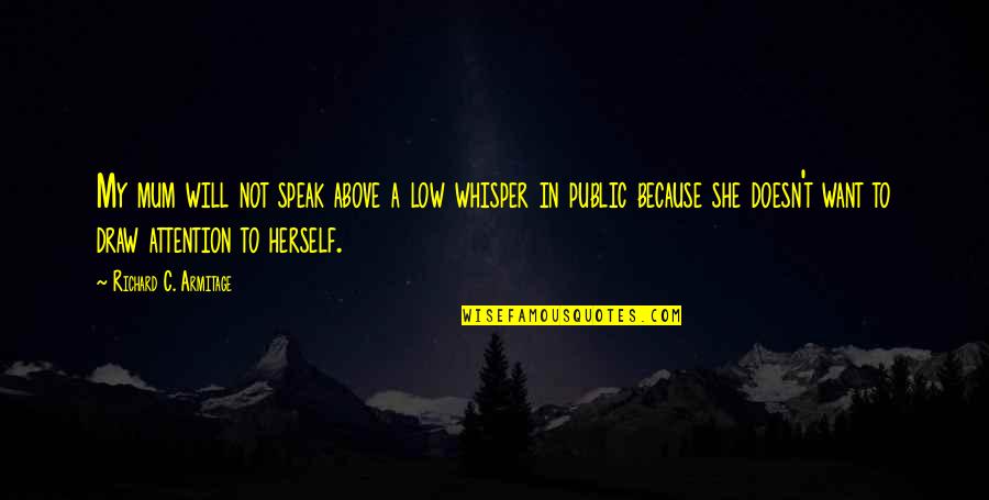 Assaggiatore Quotes By Richard C. Armitage: My mum will not speak above a low