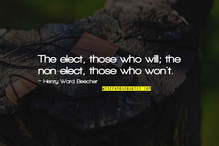 Assaholic Video Quotes By Henry Ward Beecher: The elect, those who will; the non-elect, those Assaholic Video Quotes By Henry Ward Beecher: The elect, those who will; the non-elect, those