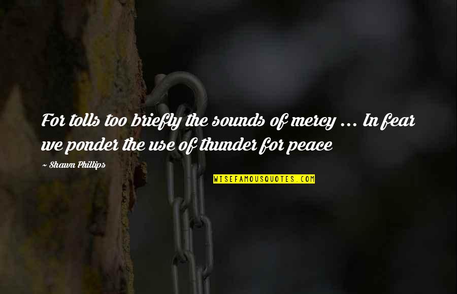 Assaholic Video Quotes By Shawn Phillips: For tolls too briefly the sounds of mercy Assaholic Video Quotes By Shawn Phillips: For tolls too briefly the sounds of mercy