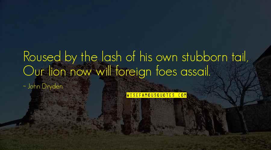 Assail Quotes By John Dryden: Roused by the lash of his own stubborn