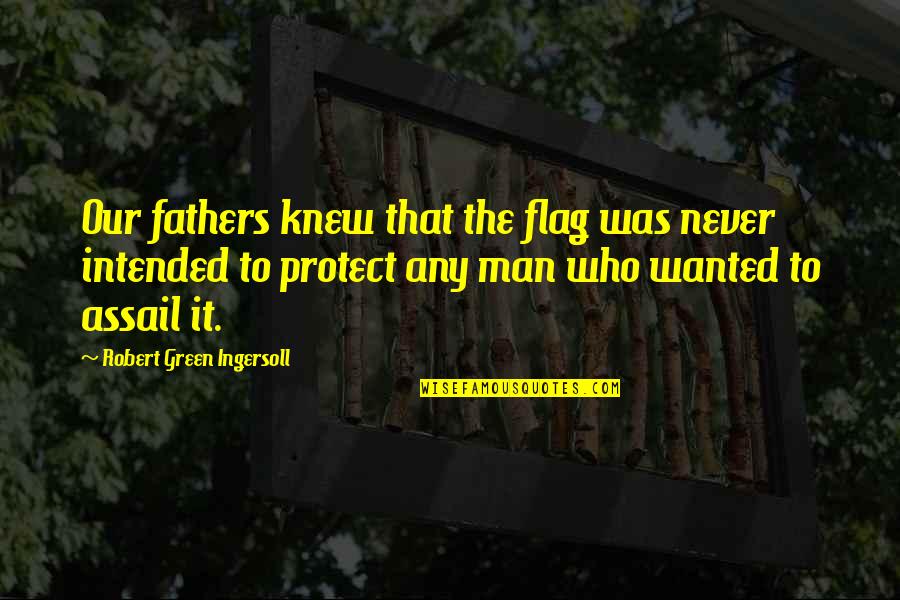 Assail Quotes By Robert Green Ingersoll: Our fathers knew that the flag was never