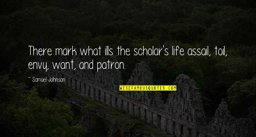 Assail Quotes By Samuel Johnson: There mark what ills the scholar's life assail,