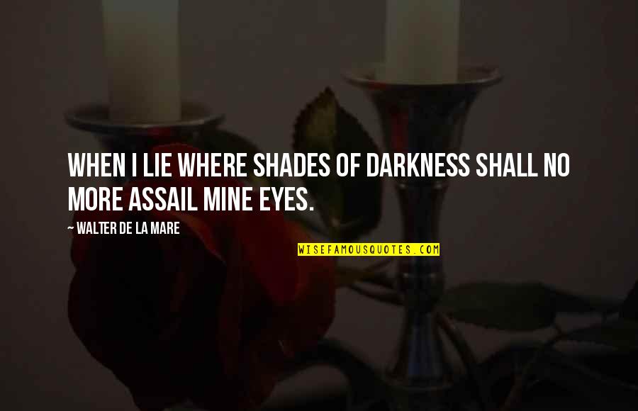 Assail Quotes By Walter De La Mare: When I lie where shades of darkness Shall