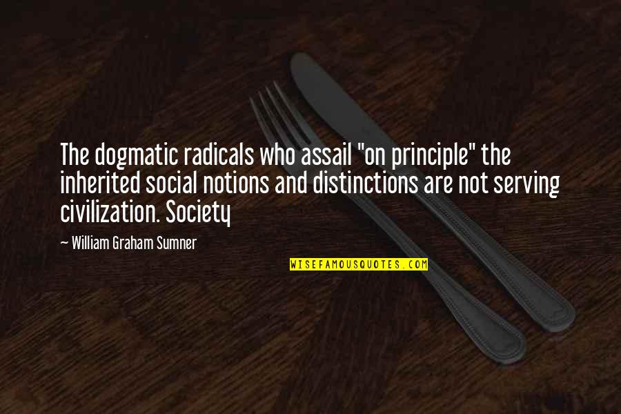 Assail Quotes By William Graham Sumner: The dogmatic radicals who assail "on principle" the