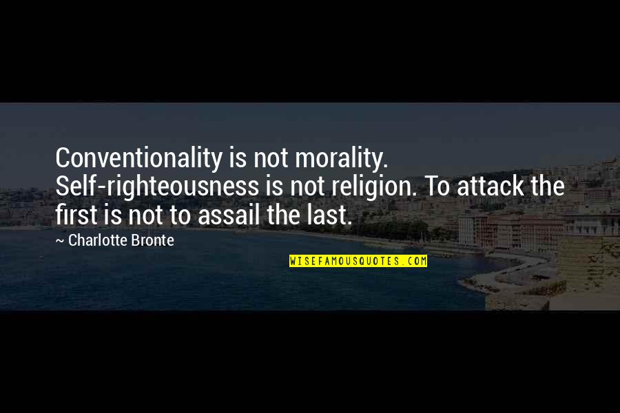 Assail'd Quotes By Charlotte Bronte: Conventionality is not morality. Self-righteousness is not religion.