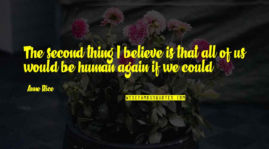 Assailing Antonym Quotes By Anne Rice: The second thing I believe is that all