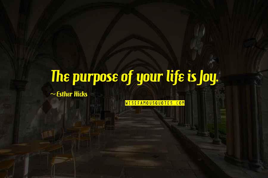 Assailing Quotes By Esther Hicks: The purpose of your life is Joy.