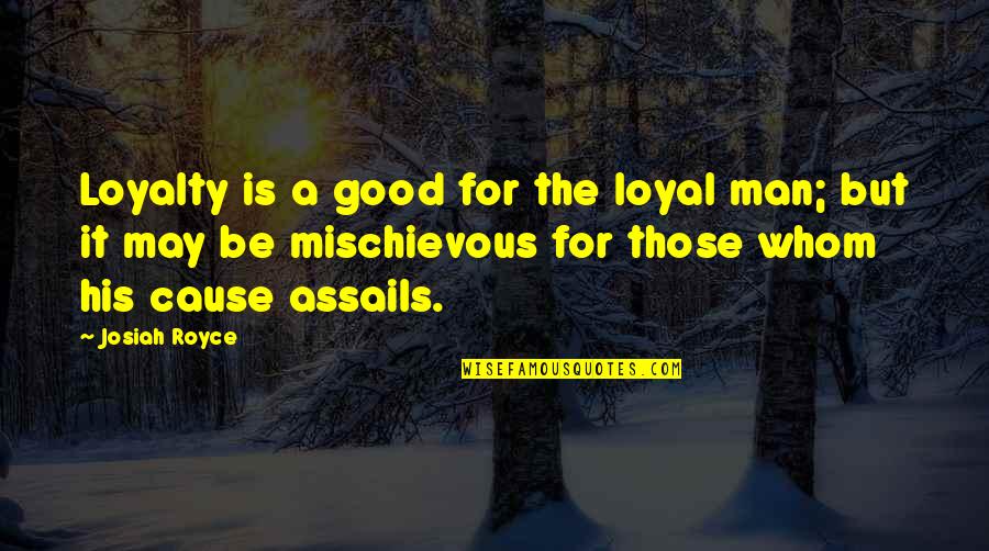 Assails Quotes By Josiah Royce: Loyalty is a good for the loyal man;