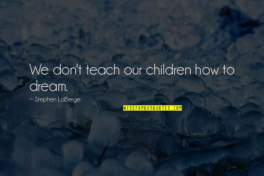 Assalamu Alaikum Quotes By Stephen LaBerge: We don't teach our children how to dream.