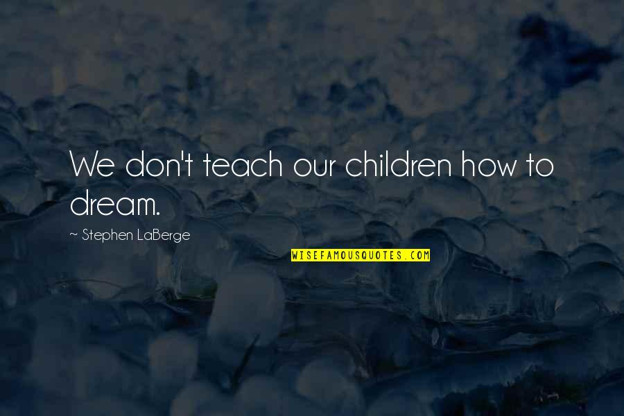 Assalamu Alaikum Quotes By Stephen LaBerge: We don't teach our children how to dream. Assalamu Alaikum Quotes By Stephen LaBerge: We don't teach our children how to dream.
