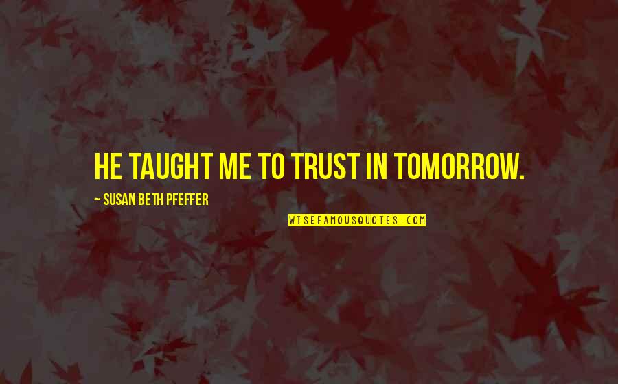 Assalamualaikum Bahasa Quotes By Susan Beth Pfeffer: He taught me to trust in tomorrow. Assalamualaikum Bahasa Quotes By Susan Beth Pfeffer: He taught me to trust in tomorrow.