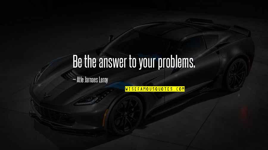Assaltante De Banco Quotes By Atle Jarnaes Leroy: Be the answer to your problems.