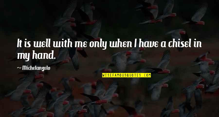 Assaltante Leva Quotes By Michelangelo: It is well with me only when I Assaltante Leva Quotes By Michelangelo: It is well with me only when I