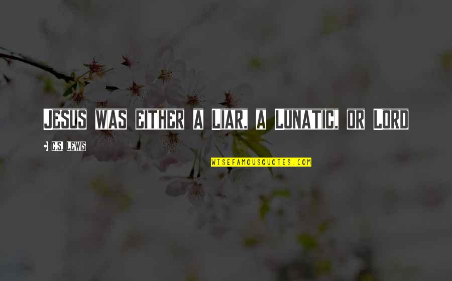 Assalto Criciuma Quotes By C.S. Lewis: Jesus was either a Liar, a Lunatic, or Assalto Criciuma Quotes By C.S. Lewis: Jesus was either a Liar, a Lunatic, or