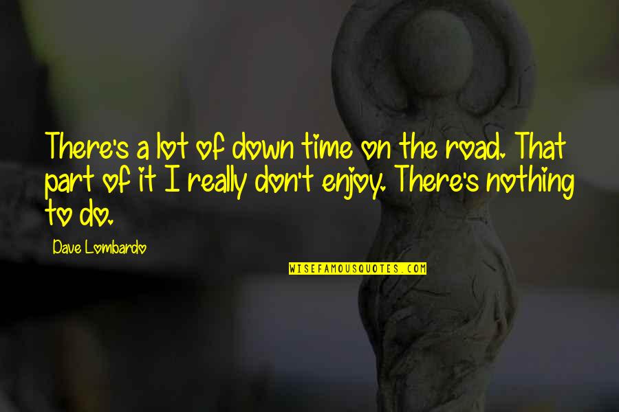 Assaluyeh Quotes By Dave Lombardo: There's a lot of down time on the
