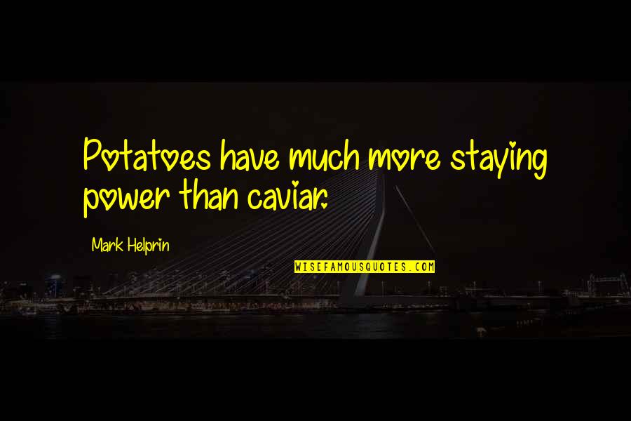 Assaluyeh Quotes By Mark Helprin: Potatoes have much more staying power than caviar.