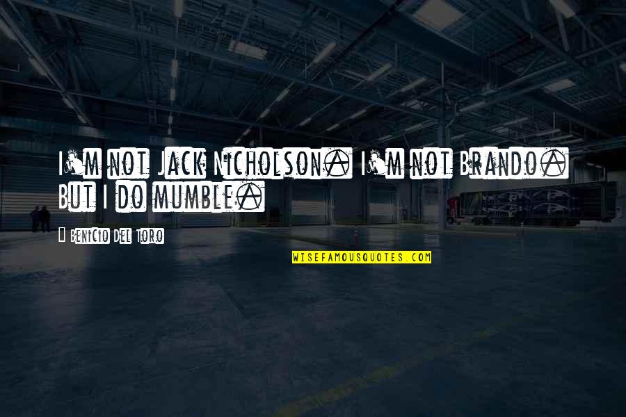 Assaly Construction Quotes By Benicio Del Toro: I'm not Jack Nicholson. I'm not Brando. But Assaly Construction Quotes By Benicio Del Toro: I'm not Jack Nicholson. I'm not Brando. But