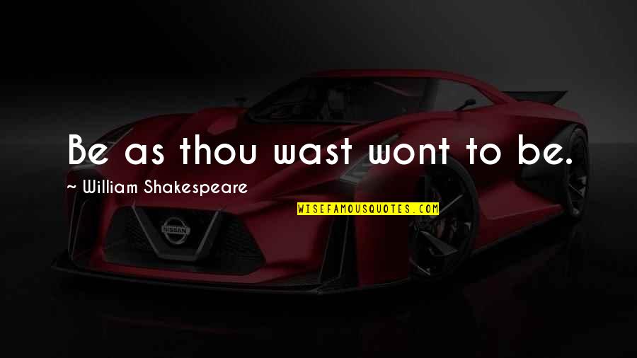 Assam Love Quotes By William Shakespeare: Be as thou wast wont to be.
