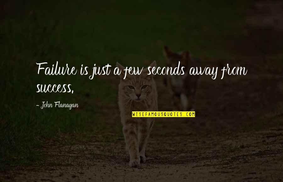 Assam Rifles Quotes By John Flanagan: Failure is just a few seconds away from Assam Rifles Quotes By John Flanagan: Failure is just a few seconds away from