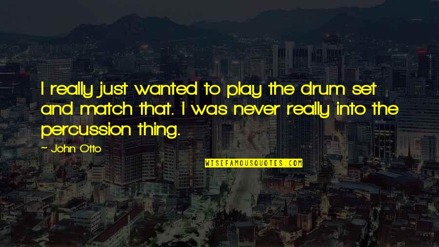 Assam Tea Garden Quotes By John Otto: I really just wanted to play the drum