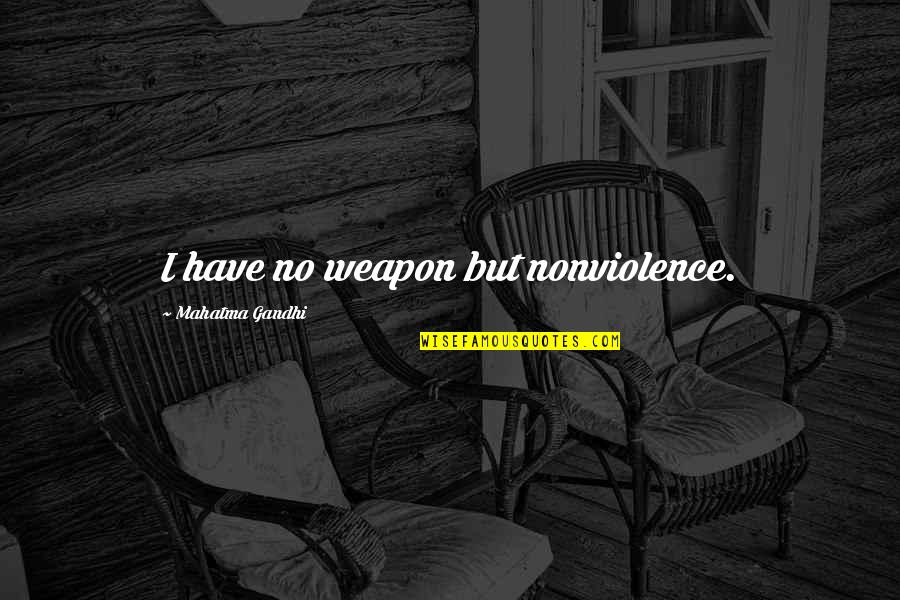 Assamese Dance Quotes By Mahatma Gandhi: I have no weapon but nonviolence. Assamese Dance Quotes By Mahatma Gandhi: I have no weapon but nonviolence.
