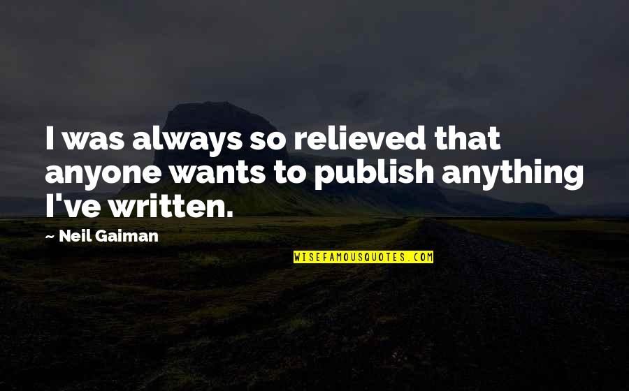 Assamese Dance Quotes By Neil Gaiman: I was always so relieved that anyone wants