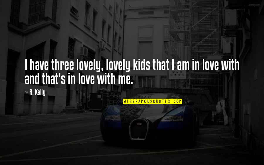 Assamese Emotional Quotes By R. Kelly: I have three lovely, lovely kids that I