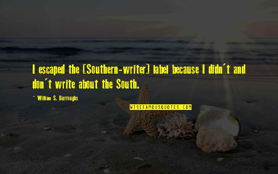Assamese Funny Quotes By William S. Burroughs: I escaped the [Southern-writer] label because I didn't