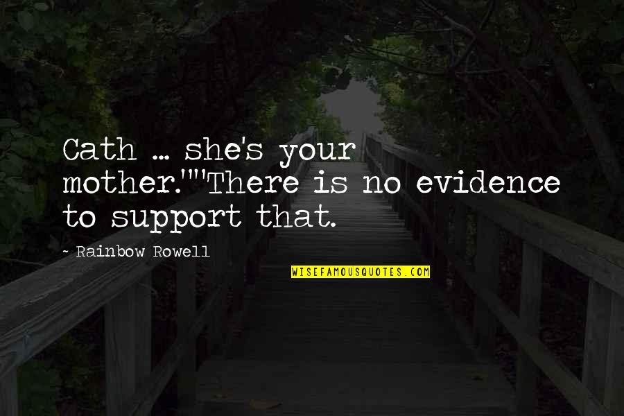 Assamese Great Quotes By Rainbow Rowell: Cath ... she's your mother.""There is no evidence