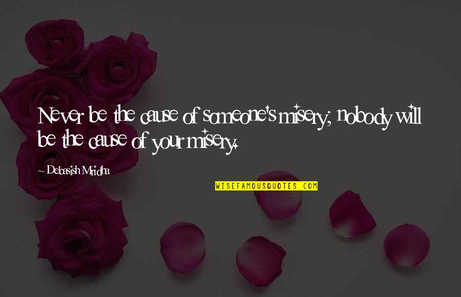 Assanda Quotes By Debasish Mridha: Never be the cause of someone's misery; nobody